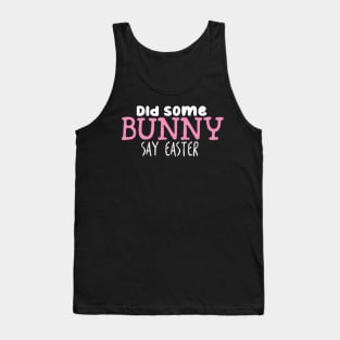 Did Some Bunny Say Easter Tank Top